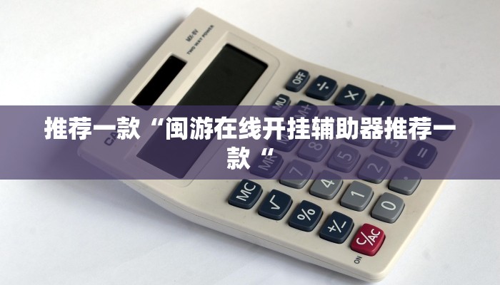 推荐一款“闽游在线开挂辅助器推荐一款“