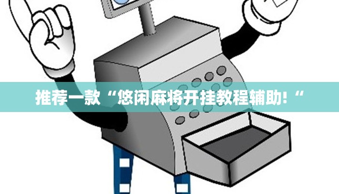 推荐一款“悠闲麻将开挂教程辅助!“