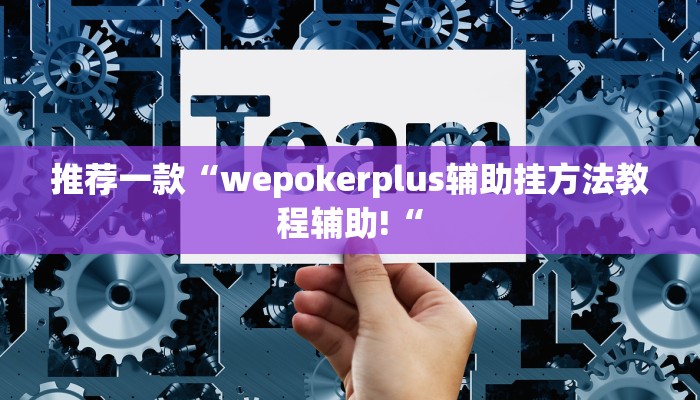 推荐一款“wepokerplus辅助挂方法教程辅助!“