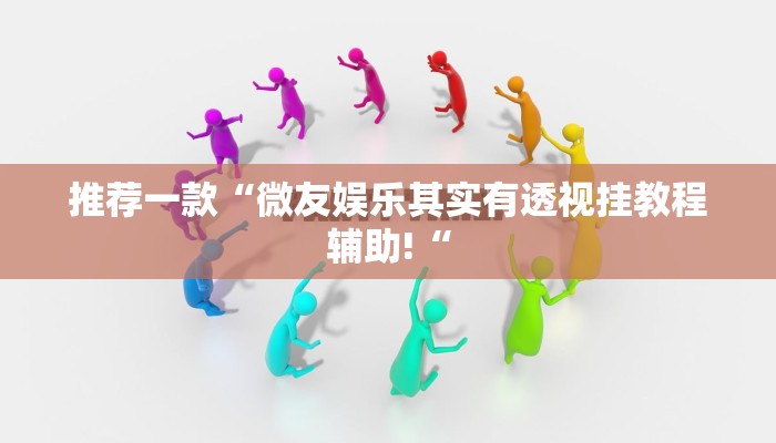 推荐一款“微友娱乐其实有透视挂教程辅助!“