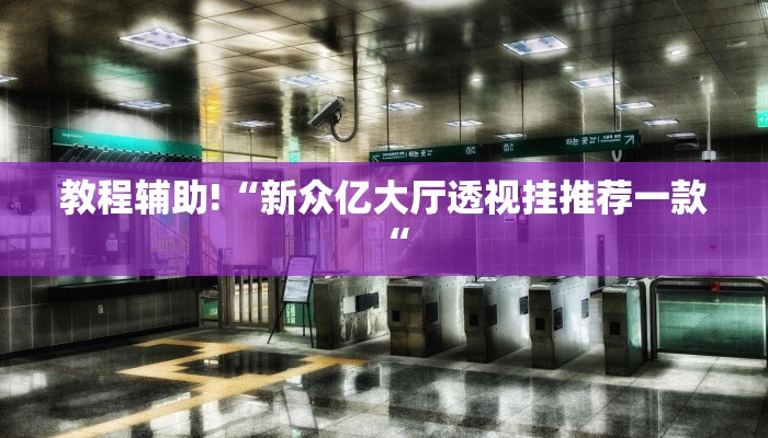 教程辅助!“新众亿大厅透视挂推荐一款“