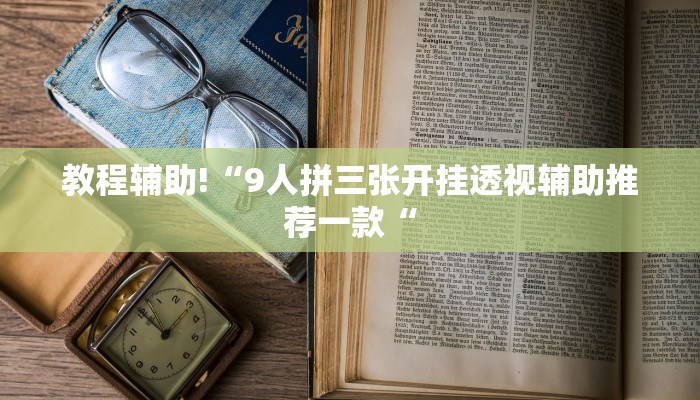 教程辅助!“9人拼三张开挂透视辅助推荐一款“