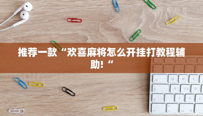 推荐一款“欢喜麻将怎么开挂打教程辅助!“