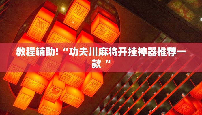 教程辅助!“功夫川麻将开挂神器推荐一款“