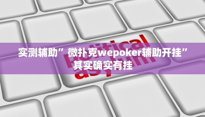 实测辅助”微扑克wepoker辅助开挂”其实确实有挂