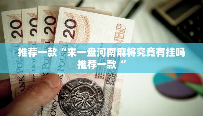 推荐一款“来一盘河南麻将究竟有挂吗推荐一款“