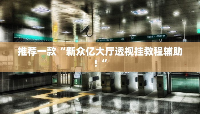 推荐一款“新众亿大厅透视挂教程辅助!“