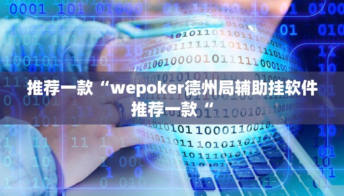 推荐一款“wepoker德州局辅助挂软件推荐一款“