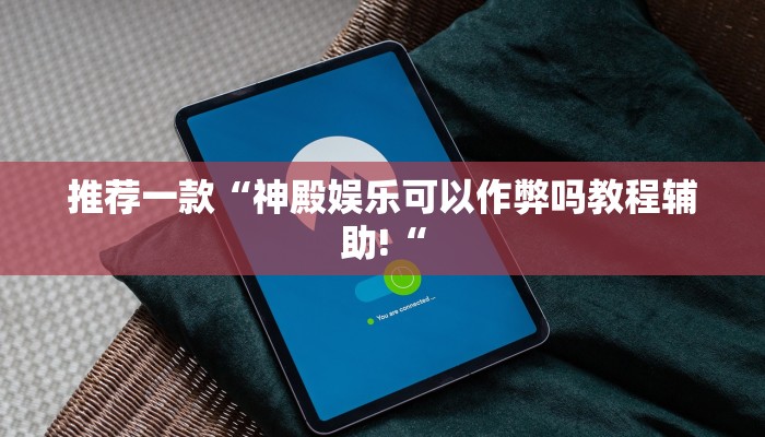 推荐一款“神殿娱乐可以作弊吗教程辅助!“