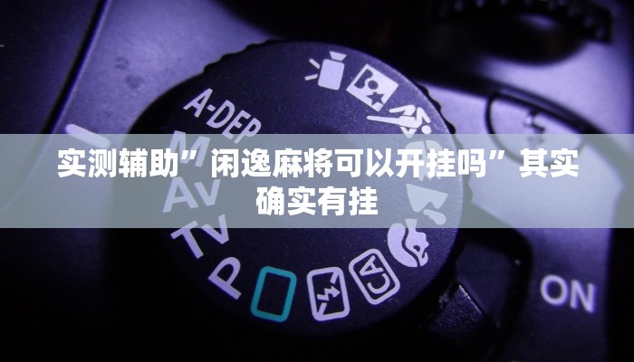 实测辅助”闲逸麻将可以开挂吗”其实确实有挂