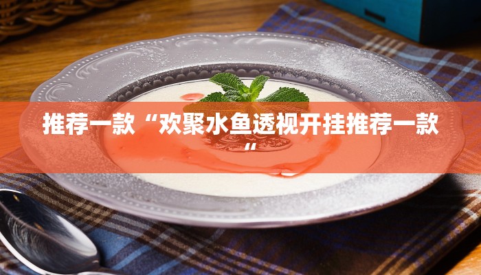 推荐一款“欢聚水鱼透视开挂推荐一款“