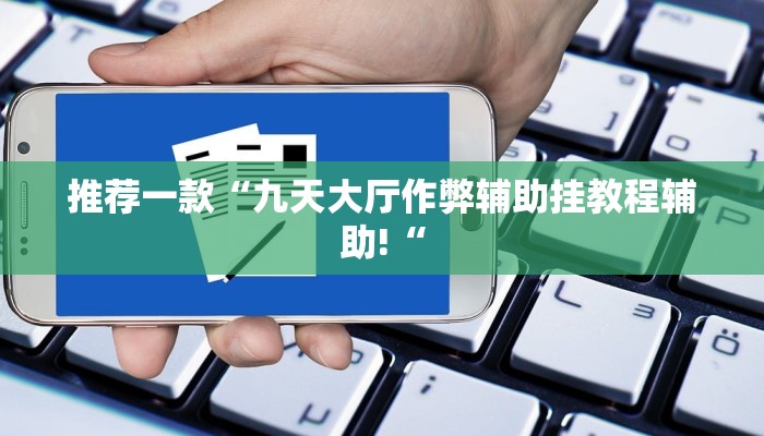 推荐一款“九天大厅作弊辅助挂教程辅助!“