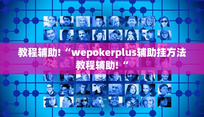 教程辅助!“wepokerplus辅助挂方法教程辅助!“