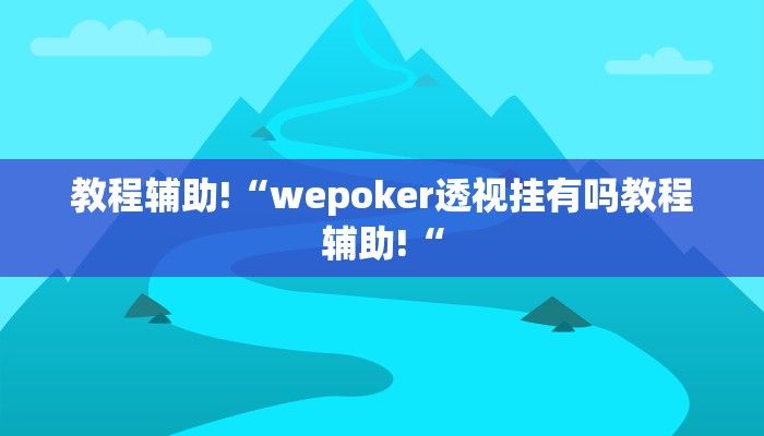 教程辅助!“wepoker透视挂有吗教程辅助!“