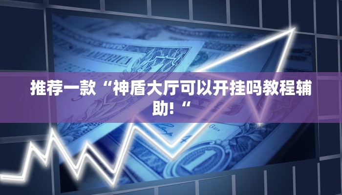 推荐一款“神盾大厅可以开挂吗教程辅助!“