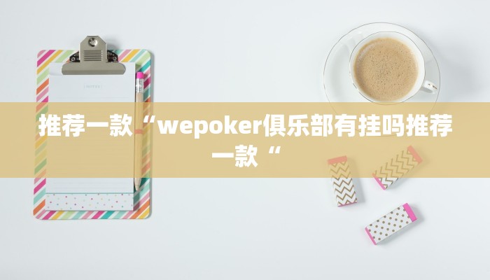 推荐一款“wepoker俱乐部有挂吗推荐一款“