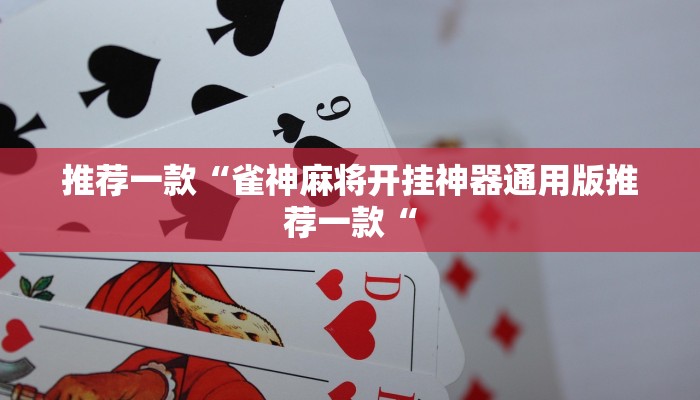 推荐一款“雀神麻将开挂神器通用版推荐一款“