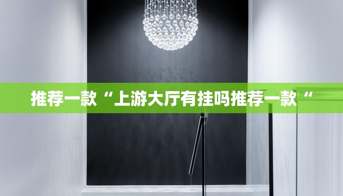 推荐一款“上游大厅有挂吗推荐一款“