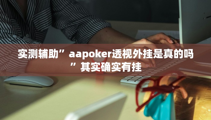 实测辅助”aapoker透视外挂是真的吗”其实确实有挂