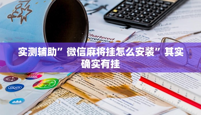 实测辅助”微信麻将挂怎么安装”其实确实有挂