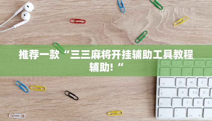 推荐一款“三三麻将开挂辅助工具教程辅助!“