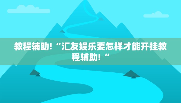 教程辅助!“汇友娱乐要怎样才能开挂教程辅助!“