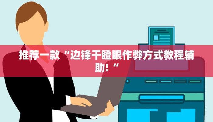 推荐一款“边锋干瞪眼作弊方式教程辅助!“