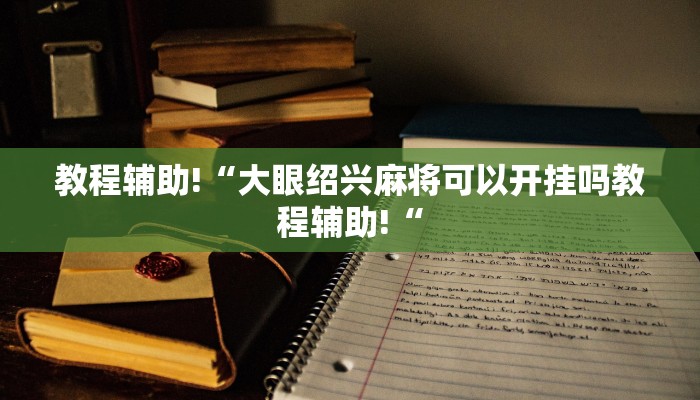 教程辅助!“大眼绍兴麻将可以开挂吗教程辅助!“