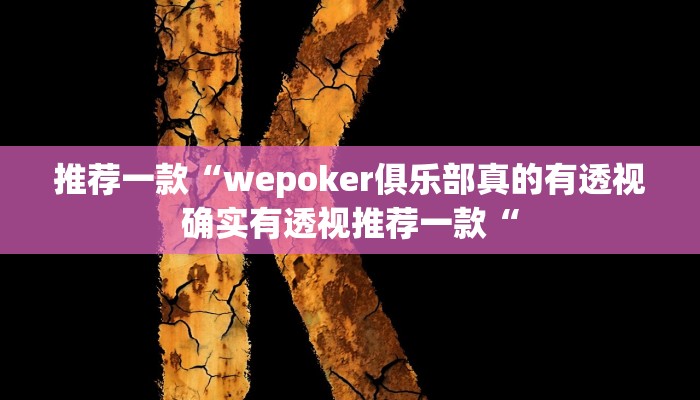 推荐一款“wepoker俱乐部真的有透视确实有透视推荐一款“
