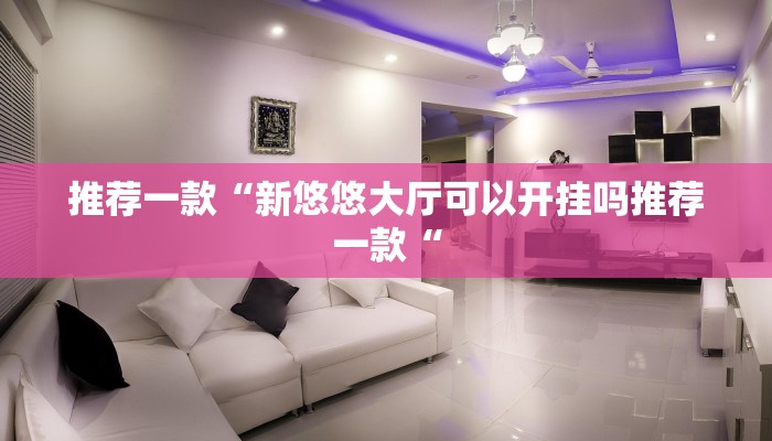 推荐一款“新悠悠大厅可以开挂吗推荐一款“