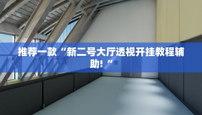 推荐一款“新二号大厅透视开挂教程辅助!“