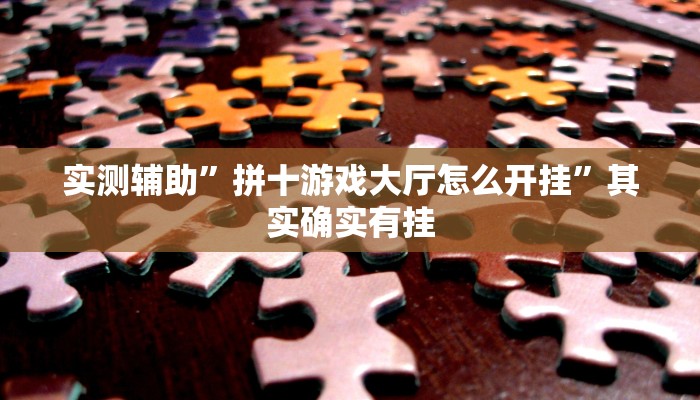 实测辅助”拼十游戏大厅怎么开挂”其实确实有挂