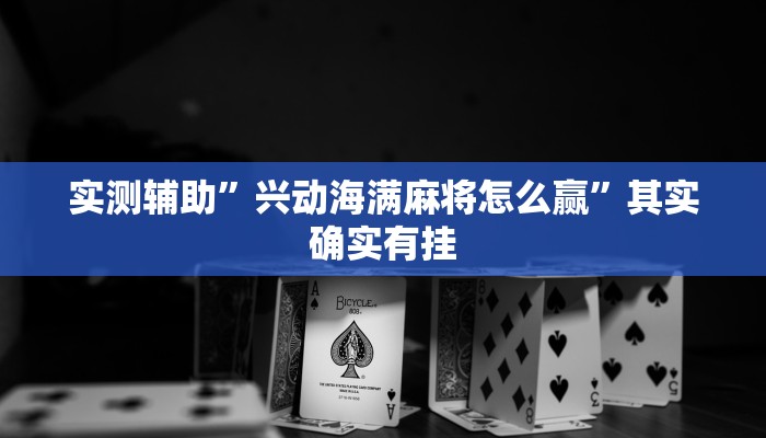 实测辅助”兴动海满麻将怎么赢”其实确实有挂