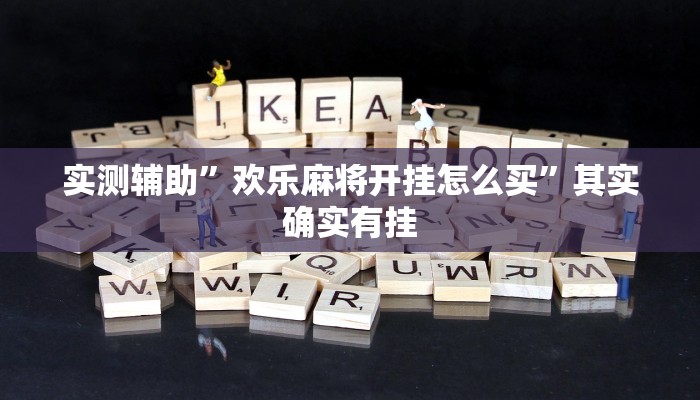 实测辅助”欢乐麻将开挂怎么买”其实确实有挂