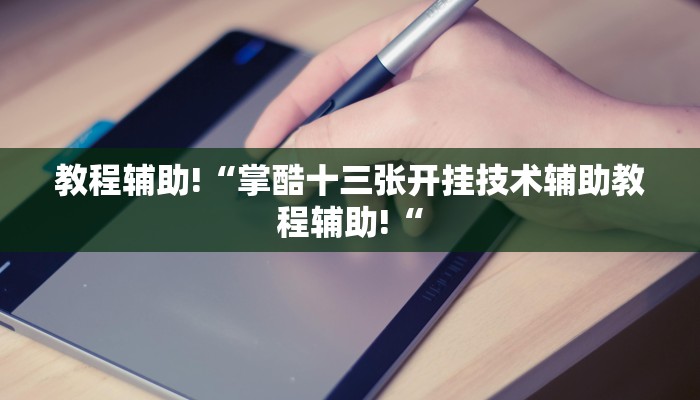 教程辅助!“掌酷十三张开挂技术辅助教程辅助!“