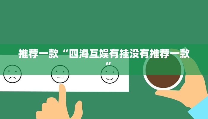 推荐一款“四海互娱有挂没有推荐一款“