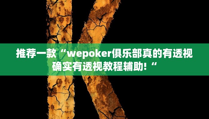 推荐一款“wepoker俱乐部真的有透视确实有透视教程辅助!“