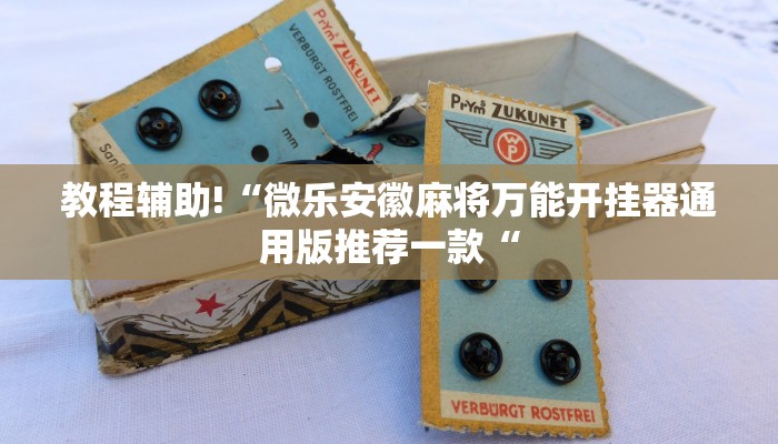 教程辅助!“微乐安徽麻将万能开挂器通用版推荐一款“