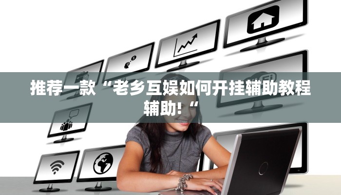 推荐一款“老乡互娱如何开挂辅助教程辅助!“