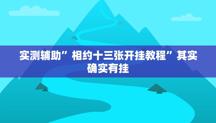 实测辅助”相约十三张开挂教程”其实确实有挂