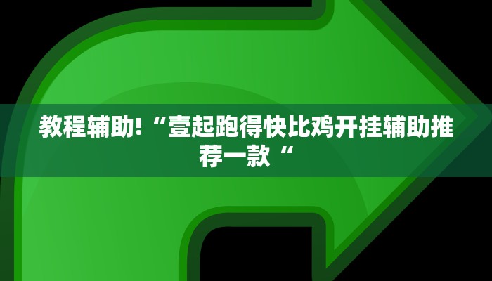 教程辅助!“壹起跑得快比鸡开挂辅助推荐一款“