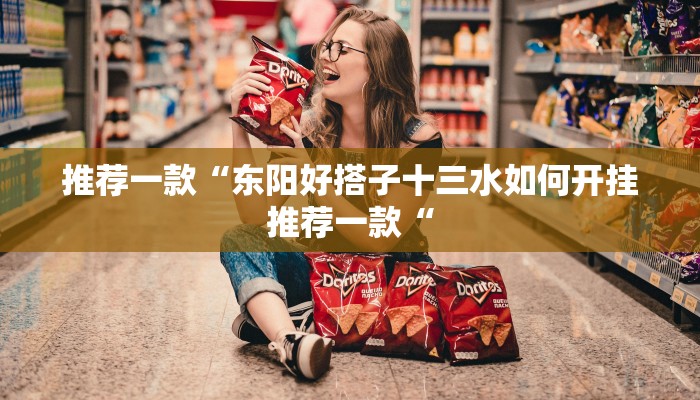 推荐一款“东阳好搭子十三水如何开挂推荐一款“