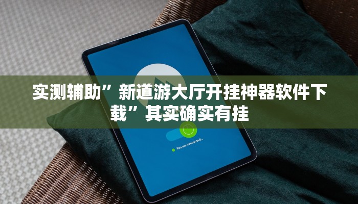 实测辅助”新道游大厅开挂神器软件下载”其实确实有挂