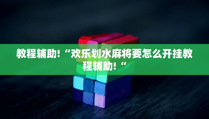 教程辅助!“欢乐划水麻将要怎么开挂教程辅助!“