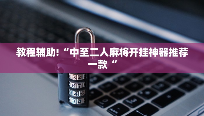 教程辅助!“中至二人麻将开挂神器推荐一款“