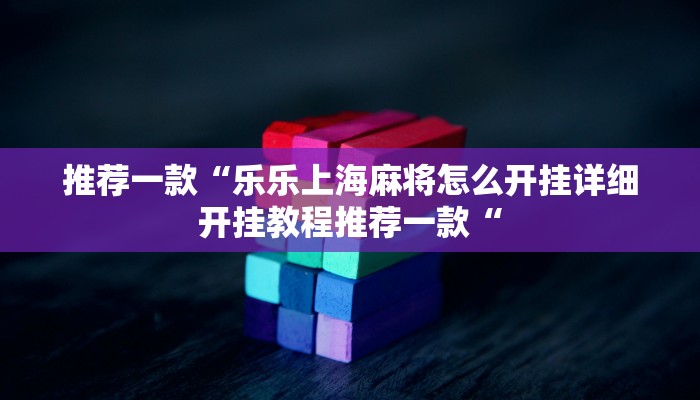 推荐一款“乐乐上海麻将怎么开挂详细开挂教程推荐一款“