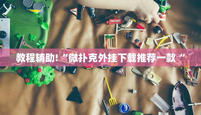 教程辅助!“微扑克外挂下载推荐一款“