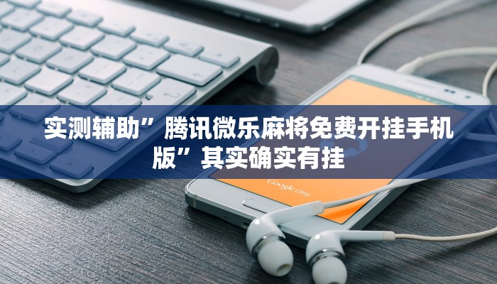 实测辅助”腾讯微乐麻将免费开挂手机版”其实确实有挂