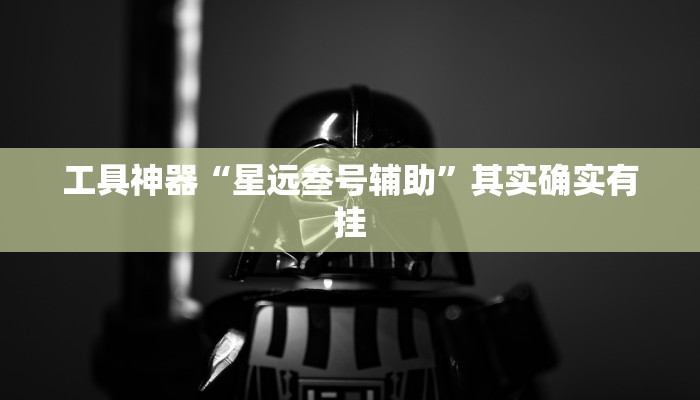 工具神器“星远叁号辅助”其实确实有挂