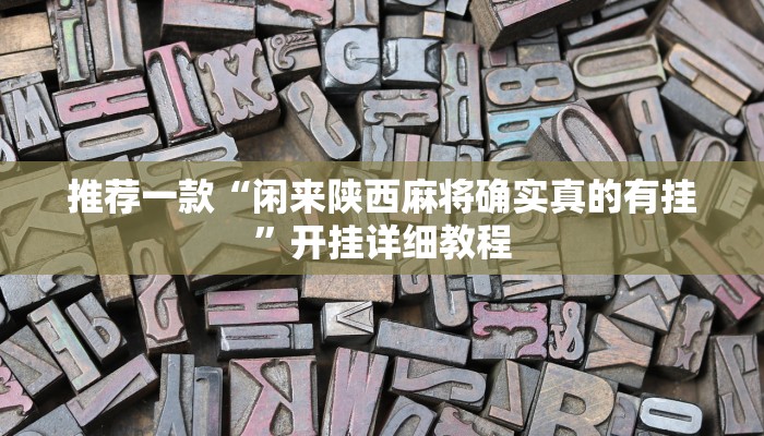推荐一款“闲来陕西麻将确实真的有挂”开挂详细教程
